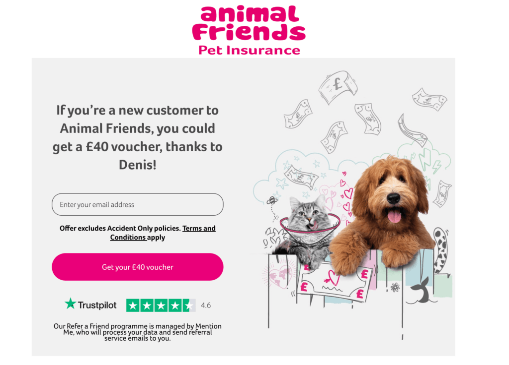 Animal Friends Pet Insurance via Mention Me - get £40 when you purchase a new pet policy!